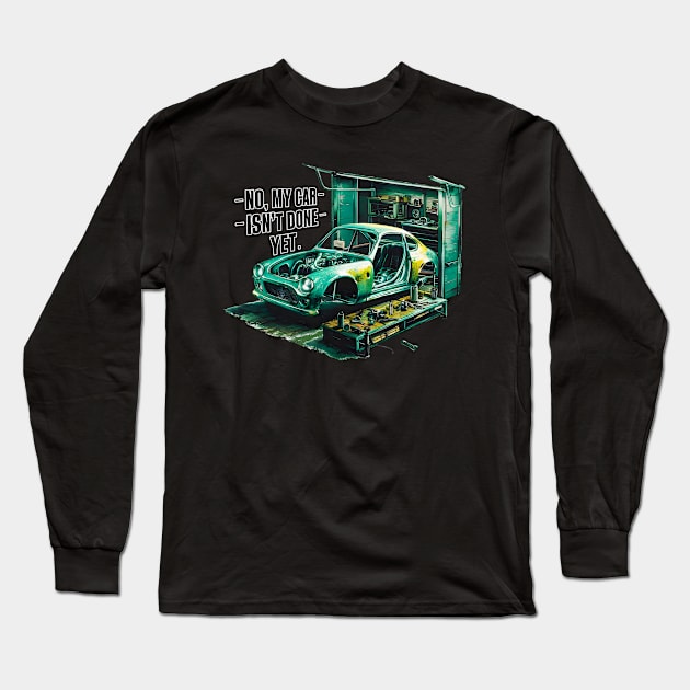 No, My car isn't done yet funny Auto Enthusiast tee 7 Long Sleeve T-Shirt by Inkspire Apparel designs